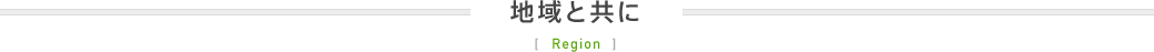 地域と共に Region
