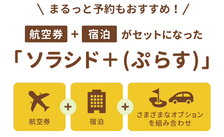 まるっと予約もおすすめ！航空券＋宿泊がセットになった ソラシド +(ぷらす) 航空券＋宿泊＋さまざまなオプションを組み合わせ