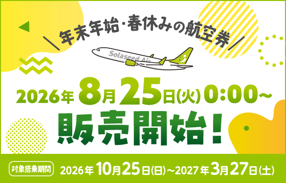 年末年始・春休みの航空券 2026年8月25日火曜日0時～販売開始！対象搭乗期間2026年10月25日日曜日から2027年3月27日土曜日