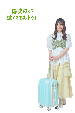 搭乗日が近くてもおトク！