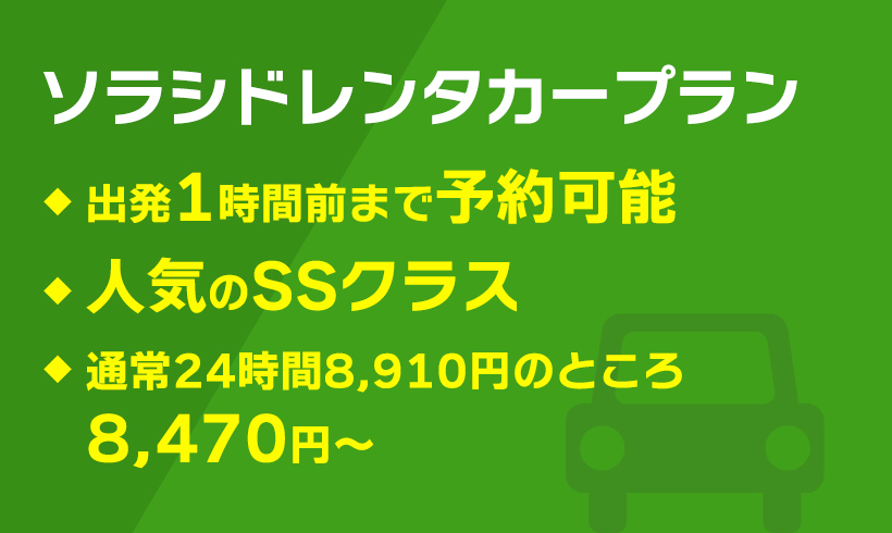 ソラシドレンタカープラン 出発1時間前までご予約可能 人気のSSクラス 通常24時間8,910円のところ 8,470円から