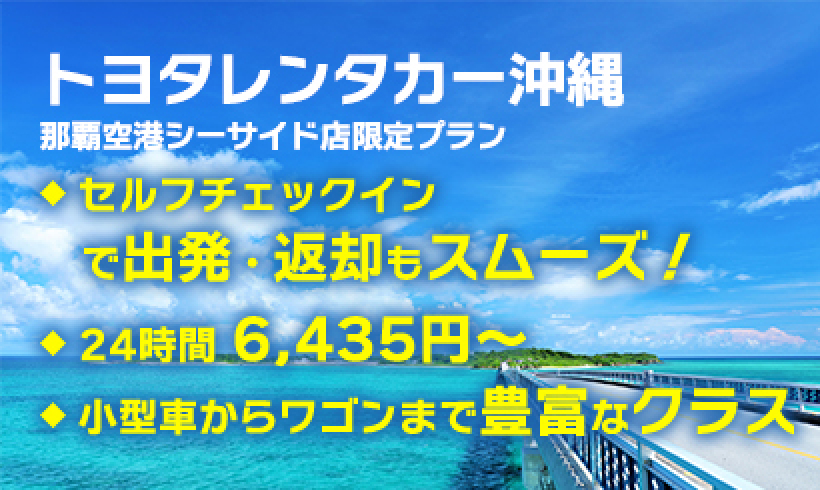 トヨタレンタカー沖縄 那覇空港シーサイド店限定プラン セルフチェックインで出発・返却もスムーズ！ 24時間6,435円 小型車からワゴンまで豊富なクラス!