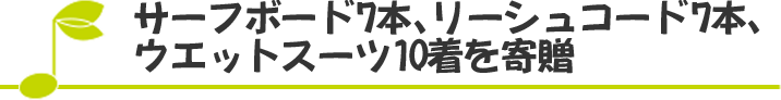 サーフボード 7本、 リーシュコード7本 、ウエットスーツ 10着を寄贈!!!