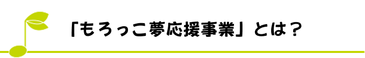 「もろっこ夢応援事業」とは？