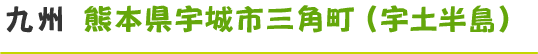 九州熊本県宇城市三角町（宇土半島）