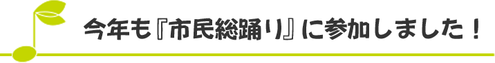 今年も『市民総踊り』に参加しました！