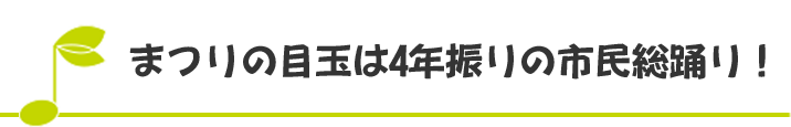 まつりの目玉は4年振りの市民総踊り！