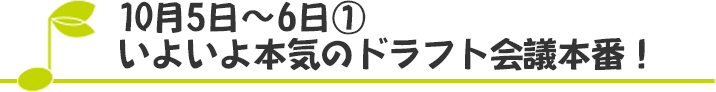 10月5日~6日① いよいよ本気のドラフト会議本番！