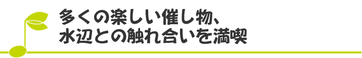 多くの楽しい催し物、水辺との触れ合いを満喫