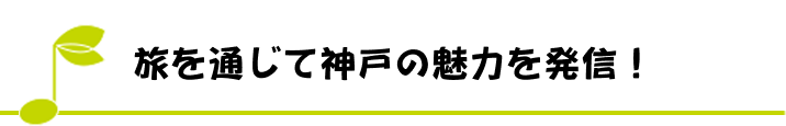 旅を通じて神戸の魅力を発信！