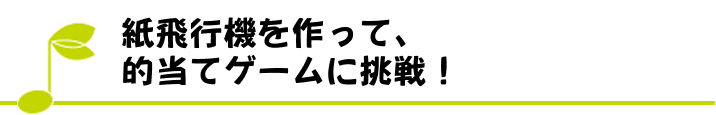 紙飛行機を作って、的当てゲームに挑戦！