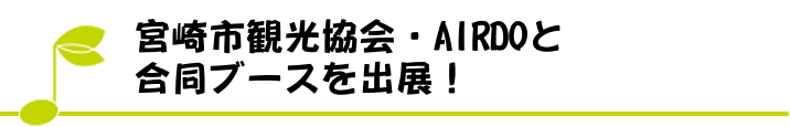 宮崎市観光協会・AIRDOと合同ブースを出展！