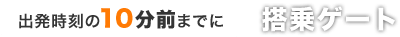 出発時刻の10分前までに搭乗ゲート