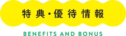 特典・優待情報 BENEFITS AND BONUS