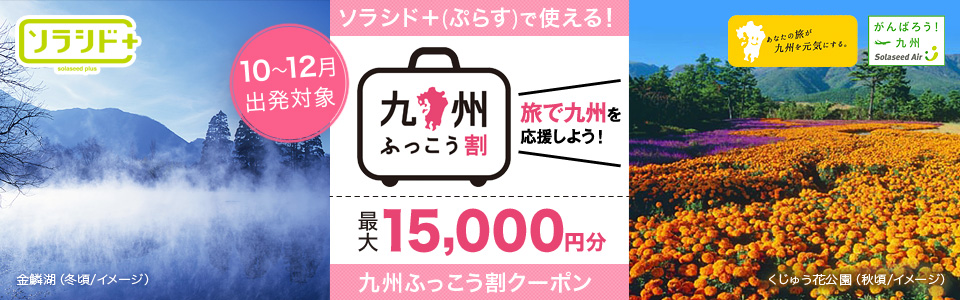 ソラシド +(ぷらす)で使える! 「九州ふっこう割クーポン」 10~12月出発対象 最大20,000円分クーポン!