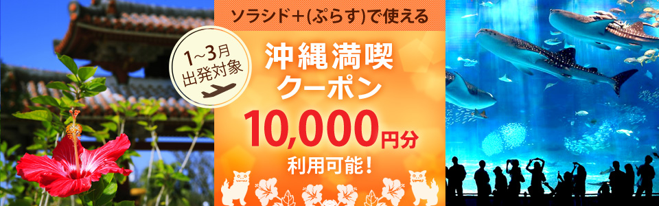 ソラシド +(ぷらす)で使える 「沖縄満喫クーポン」 1~3月出発対象 最大10,000円分利用可能!
