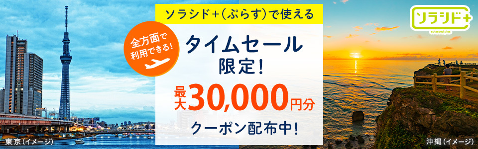 全方面で利用できる!ソラシド +(ぷらす)で使える タイムセール限定! 最大30,000円分クーポン配布中!