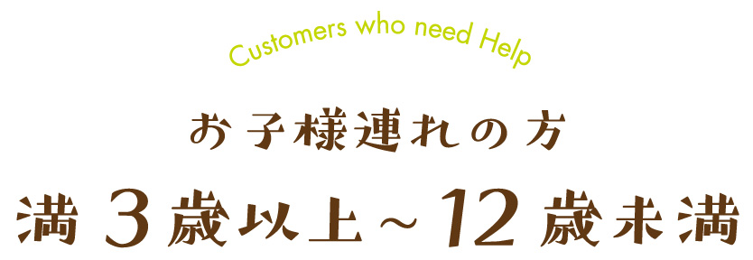 お子様連れの方 満3歳以上〜12歳未満